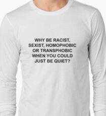 WHY BE RACIST, JUST BE QUIET. Long Sleeve T-Shirt
