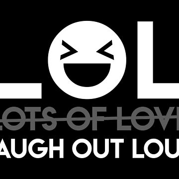 Lol isn't lots of love it means laugh out loud