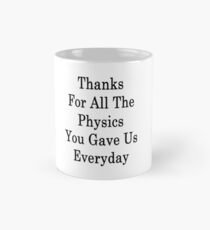 Thanks For All The Physics You Gave Us Everyday Mug