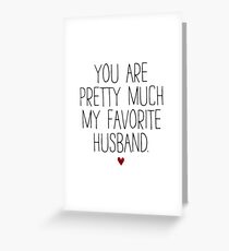 YOU ARE PRETTY MUCH MY FAVORITE HUSBAND Greeting Card