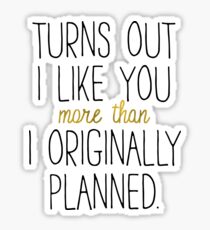 I LIKE YOU MORE THAN ORIGINALLY PLANNED Sticker