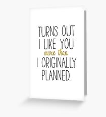 I LIKE YOU MORE THAN ORIGINALLY PLANNED Greeting Card