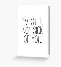 I'M STILL NOT SICK OF YOU Greeting Card