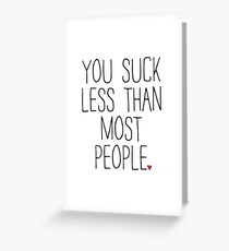 YOU SUCK LESS THAN MOST PEOPLE Greeting Card