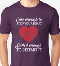Nurses: Cute enough to stop your heart. Skilled enough to restart it Unisex T-Shirt