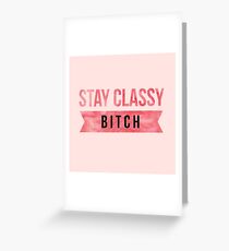 Stay Classy Bitch Greeting Card