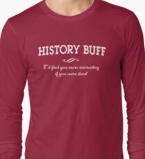 History Buff. I'd find you more interesting if you were dead Long Sleeve T-Shirt