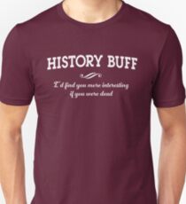 History Buff. I'd find you more interesting if you were dead Unisex T-Shirt