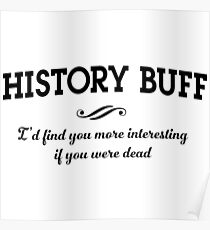 History Buff. I'd find you more interesting if you were dead Poster