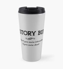 History Buff. I'd find you more interesting if you were dead Travel Mug