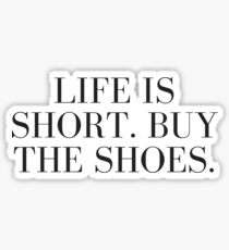 Life is Short. Buy the Shoes. Sticker