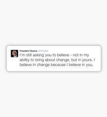 "Not in my ability to bring about change, but in yours." - Barack Obama Sticker