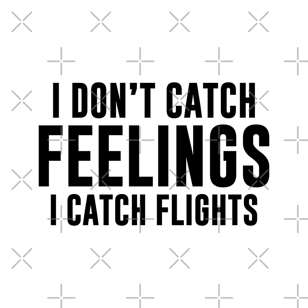 "Catch Flights Not Feelings" by DJBALOGH Redbubble