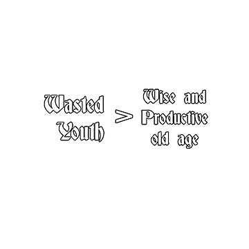 A Wasted Youth is better by far than A wise and Productive old Age