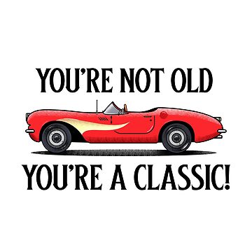 You're Not Old You're A Classic - COOL CLASSIC CAR Poster for