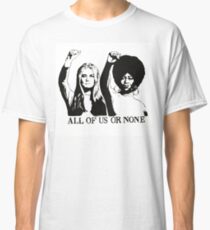 ALL OF US OR NONE Classic T-Shirt