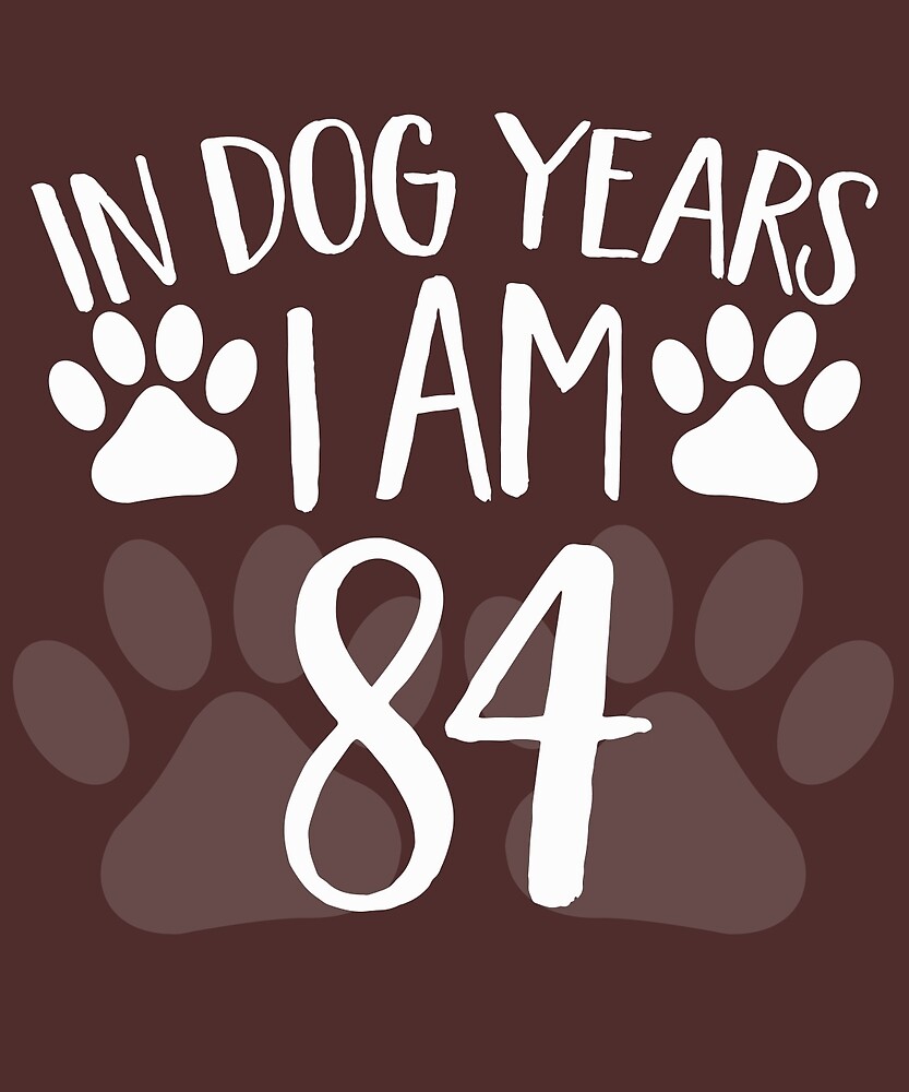 in-dog-years-i-m-84-by-alwaysawesome-redbubble