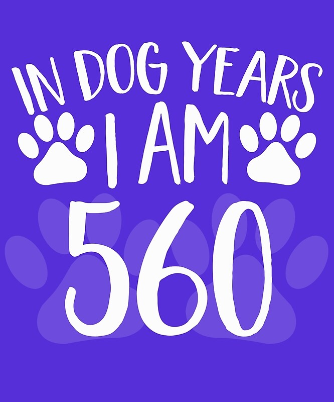 in-dog-years-i-m-560-by-alwaysawesome-redbubble