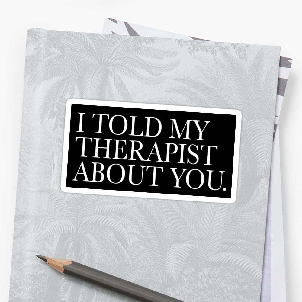 i told my therapist about you shirt