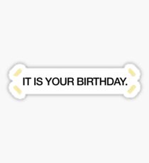 IT IS YOUR BIRTHDAY. Sticker