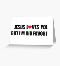 Jesus loves you, but I'm his favorite Greeting Card