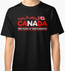 Happy Birthday Canada 150 Years Of Awesomeness Classic T-Shirt