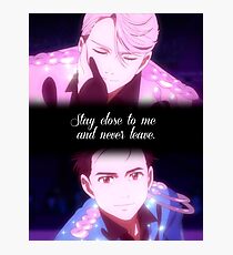 Stay close to me and never leave. - Yuri!!! on Ice Photographic Print