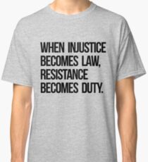 When Injustice Become Law Resistance Becomes Duty Classic T-Shirt