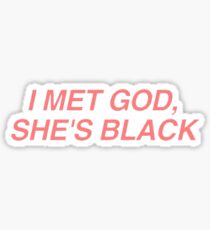 I met God, she's Black. Sticker