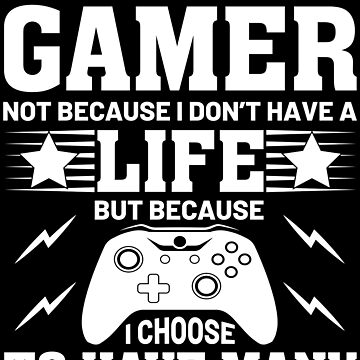 Premium Vector  I am a gamer not because i don't have a life but