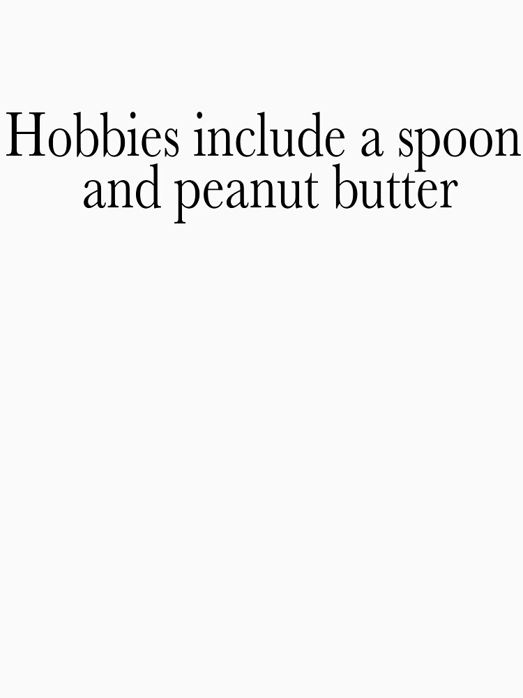 Hobbies include a spoon and peanut butter by secretmatt