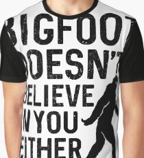 Bigfoot doesn't believe in you either Graphic T-Shirt