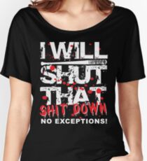 I Will Shut That Shit Down No Exceptions Women's Relaxed Fit T-Shirt