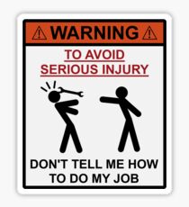 Warning - Don't Tell Me How To Do My Job Sticker