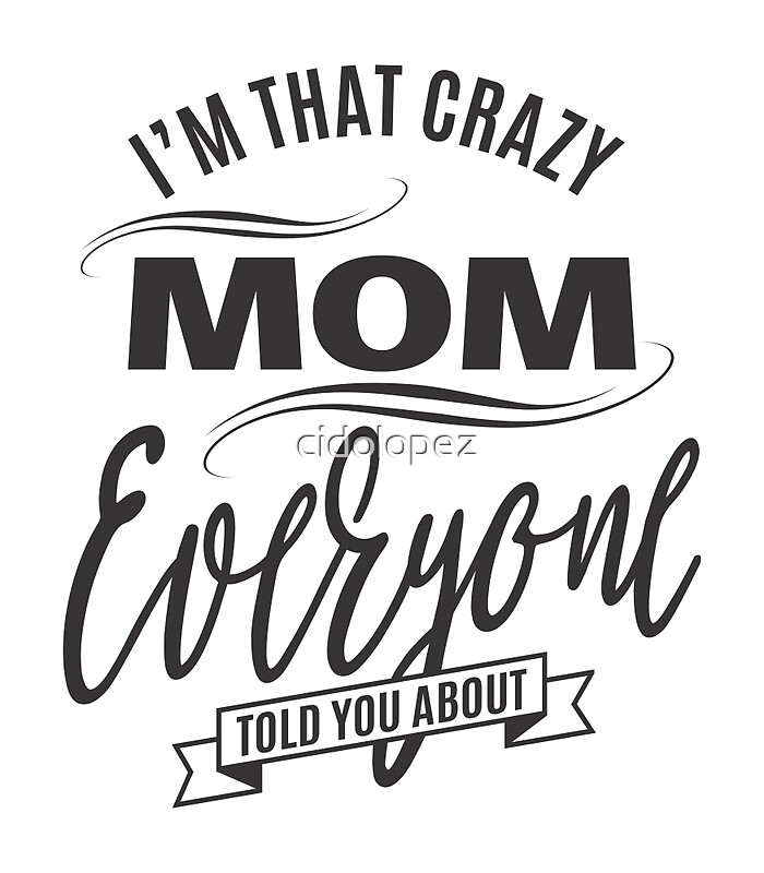 Im That Crazy Mom T Shirt By Cidolopez Redbubble 9813