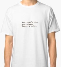 And That’s Why You Always Leave a Note Classic T-Shirt