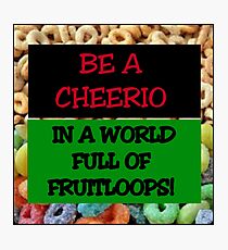 Be a cheerio in a world full of fruitloops Photographic Print