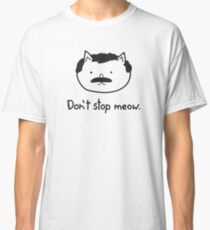 Don't stop meow. Classic T-Shirt