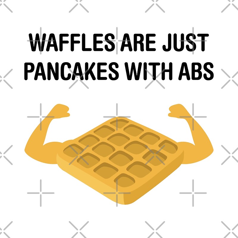 Waffles Are Just Pancakes With Abs Meme
