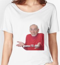 guess ill die Women's Relaxed Fit T-Shirt