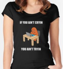 If you ain't cryin, you ain't tryin Women's Fitted Scoop T-Shirt