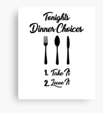 Tonights Dinner Choices - Take it or Leave it Funny Cooking Quote Canvas Print