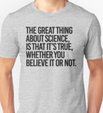 Die Wissenschaft ist wahr, ob Sie es glauben oder nicht Unisex T-Shirt