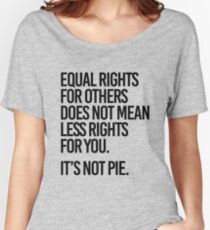 Equal rights for others does not mean less rights for you. It's not Pie. Women's Relaxed Fit T-Shirt