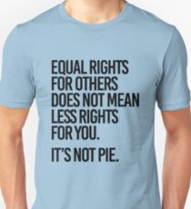 Equal rights for others does not mean less rights for you. It's not Pie. Unisex T-Shirt
