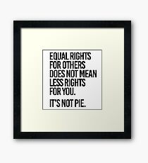 Equal rights for others does not mean less rights for you. It's not Pie. Framed Print