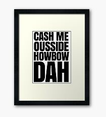 Cash me ousside howbow dah meme - catch me outside how bow dah Framed Print