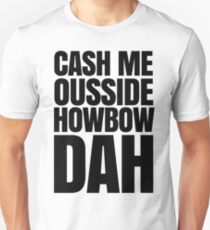 Cash me ousside howbow dah meme - catch me outside how bow dah Unisex T-Shirt