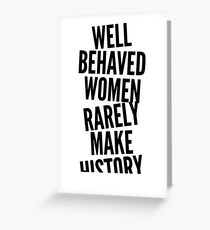 Well Behaved Women Rarely Make History Greeting Card