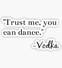 "Trust me, you can dance." -Vodka Graphic Sticker